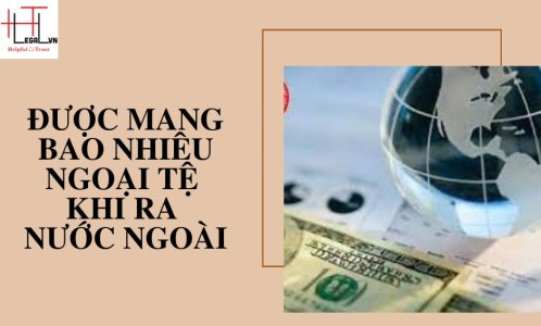 ĐƯỢC MANG BAO NHIÊU NGOẠI TỆ KHI RA NƯỚC NGOÀI? (CÔNG TY LUẬT TẠI QUẬN BÌNH THẠNH VÀ TÂN BÌNH TP. HỒ CHÍ MINH)